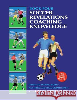 Book 4: Soccer Revelations Coaching Knowledge: Academy of Coaching Soccer Skills and Fitness Drills Bert Holcroft 9781490786087 Trafford Publishing