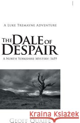 The Dale of Despair: A North Yorkshire Mystery: 1659 Geoff Quaife 9781490788982 Trafford Publishing