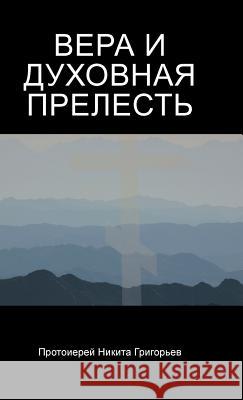 ВЕРА И ДУХОВНАЯ ПРЕЛЕСТЬ Father Nikita Grigoriev, Протоиерей Гри 9781490789996