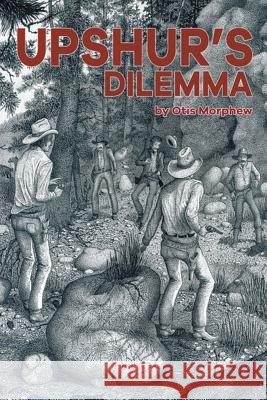 Upshur'S Dilemma Otis Morphew 9781490790428