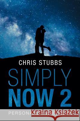 Simply Now 2: Personality and Love Chris Stubbs 9781490790589 Trafford Publishing