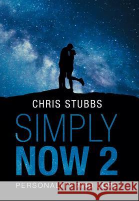 Simply Now 2: Personality and Love Chris Stubbs 9781490790596 Trafford Publishing