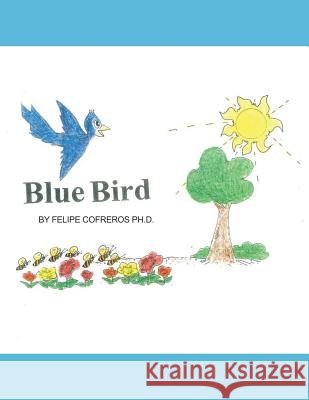 Blue Bird Felipe Cofreros, PhD 9781490792071