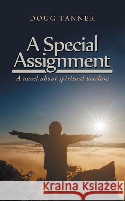 A Special Assignment: A Novel About Spiritual Warfare Doug Tanner 9781490792125 Trafford Publishing