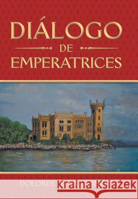 Diálogo De Emperatrices Dolores Luna-Guinot 9781490792255 Trafford Publishing