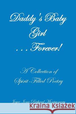 Daddy's Baby Girl . . . Forever!: A Collection of Spirit-Filled Poetry Joyce Iona Richard Montgomery 9781490792286