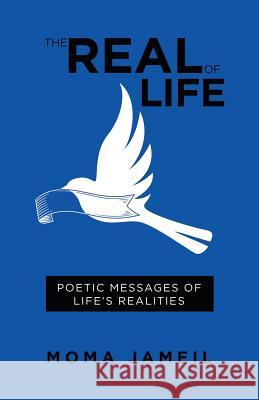 The Real of Life: Poetic Messages of Life's Realities Moma Jameil 9781490792873