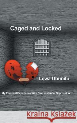 Caged and Locked: My Personal Experience with Circumstantial Depression L?wa Ubunifu 9781490792903 Trafford Publishing