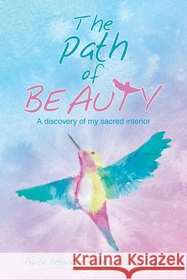 The Path of Beauty: A Discovery of My Sacred Interior Paula Betancur 9781490793306