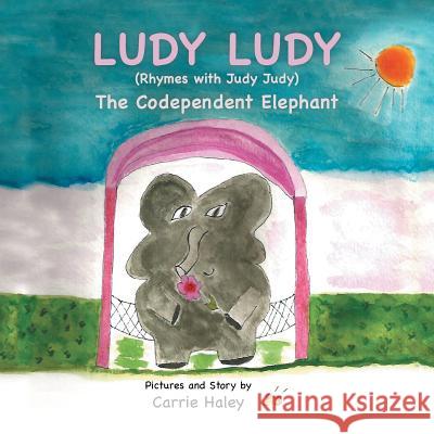 Ludy Ludy: The Codependent Elephant Carrie Haley 9781490793528 Trafford Publishing