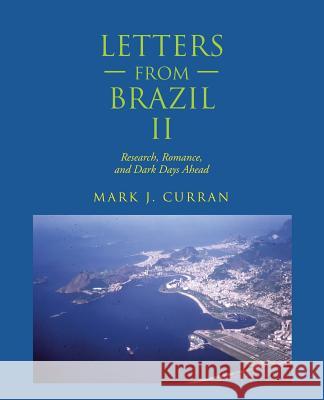 Letters from Brazil Ii: Research, Romance, and Dark Days Ahead Curran, Mark J. 9781490793597 Trafford Publishing