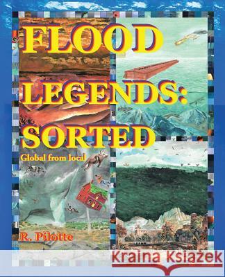 Flood Legends: Sorted: Global from Local and Some Evidence for Each R Pilotte 9781490795645 Trafford Publishing