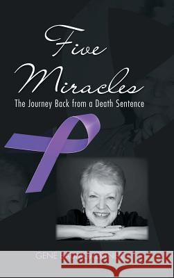 Five Miracles: The Journey Back from a Death Sentence Gene Baumgaertner 9781490796031