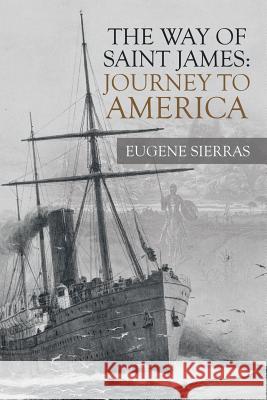 The Way of Saint James: Journey to America Eugene Sierras 9781490796130