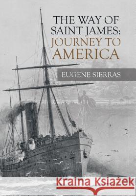 The Way of Saint James: Journey to America Eugene Sierras 9781490796147