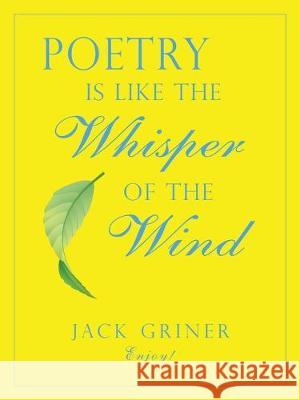 Poetry Is Like the Whisper of the Wind Jack Griner 9781490796581