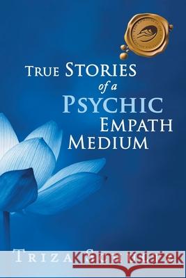 True Stories of a Psychic Empath Medium Triza Schultz 9781490796666 Trafford Publishing