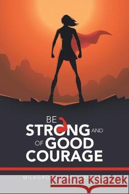 Be Strong and of Good Courage Milagros Flores Santana 9781490797144 Trafford Publishing