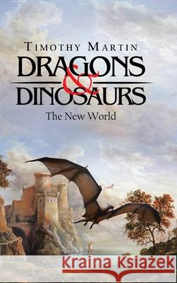 Dragons & Dinosaurs: The New World Timothy Martin 9781490797816 Trafford Publishing