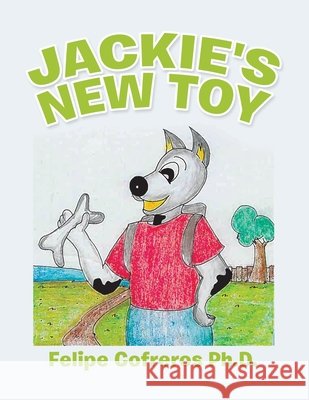 Jackie's New Toy Felipe Cofreros, PH D 9781490797854