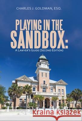 Playing in the Sandbox: A Lawyer's Guide (Second Edition) Charles J. Goldma 9781490798073 Trafford Publishing