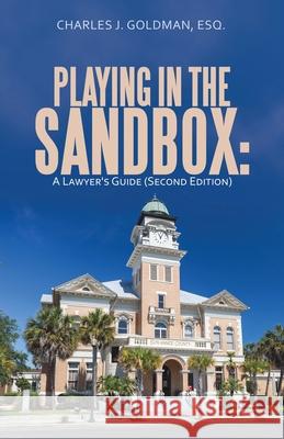 Playing in the Sandbox: A Lawyer's Guide (Second Edition) Charles J. Goldma 9781490798080 Trafford Publishing