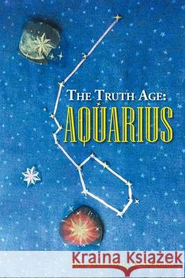 The Truth Age: Aquarius Ellen Wallace Douglas 9781490798639 Trafford Publishing