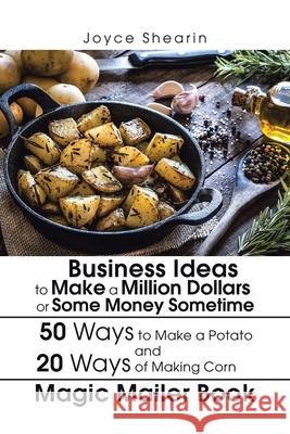 Business Ideas to Make a Million Dollars or Some Money Sometime Joyce Shearin 9781490798912