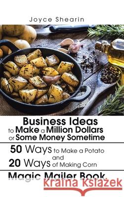 Business Ideas to Make a Million Dollars or Some Money Sometime Joyce Shearin 9781490798936