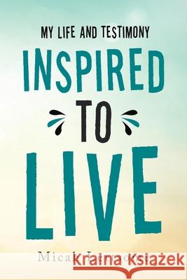 Inspired to Live: My Life and Testimony Micah Lettsome 9781490799001