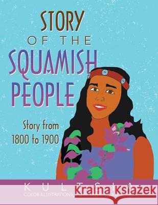 Story of the Squamish People: Story from 1800 to 1900 Kultsia, T'Uy't Tanat 9781490799087 Trafford Publishing