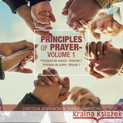 Principles of Prayer: Volume 1 Lincoln Johnson, Sandi Johnson 9781490799612 Trafford Publishing