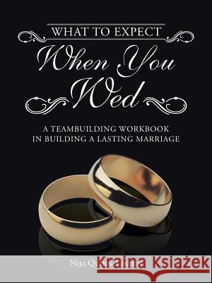 What to Expect When You Wed: A Teambuilding Workbook in Building a Lasting Marriage Quinn-Linton, Nija 9781490800561