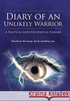 Diary of an Unlikely Warrior: A Practical Guide for Spiritual Warfare Flippen, Angela Powers 9781490801179 WestBow Press