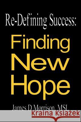 Re-Defining Success: Finding New Hope James D. Morriso 9781490801285 WestBow Press