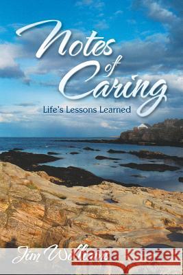 Notes of Caring: Life's Lessons Learned Williams, Jim 9781490801650 WestBow Press
