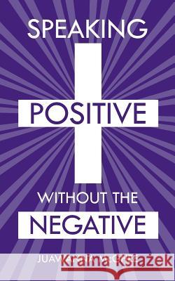 Speaking Positive Without the Negative Juawanna McGhee 9781490802268