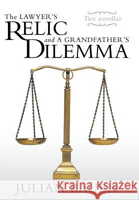 The Lawyer's Relic and a Grandfather's Dilemma Julian Bauer 9781490802749 WestBow Press
