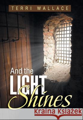 And the Light Shines Terri Wallace 9781490803029 WestBow Press