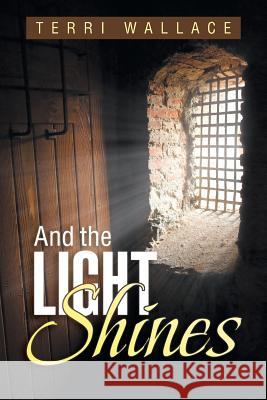 And the Light Shines Terri Wallace 9781490803036 WestBow Press