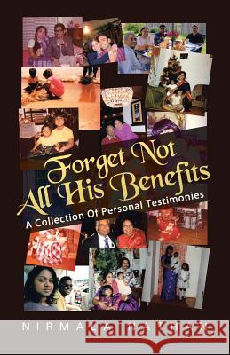 Forget Not All His Benefits: A Collection of Personal Testimonies Nathan, Nirmala 9781490803302