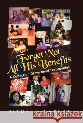 Forget Not All His Benefits: A Collection of Personal Testimonies Nathan, Nirmala 9781490803326