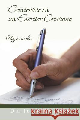 Conviertete En Un Escritor Cristiano: Hoy Es Tu Dia Guzman, Julio 9781490803456