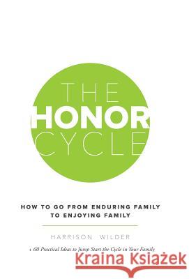 The Honor Cycle: How to Go from Enduring Family to Enjoying Family Wilder, Harrison 9781490803531 WestBow Press