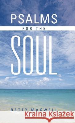 Psalms for the Soul Betty Maxwell 9781490803937 WestBow Press