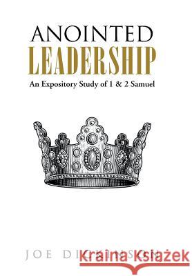 Anointed Leadership: An Expository Study of 1 & 2 Samuel Dickinson, Joe 9781490804057 WestBow Press