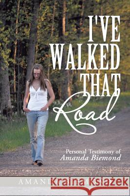 I've Walked That Road: Personal Testimony of Amanda Biemond Biemond, Amanda 9781490804682