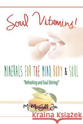 Soul Vitamins: Minerals for the Mind, Body and Soul McGill, Michael, Jr. 9781490804880 WestBow Press