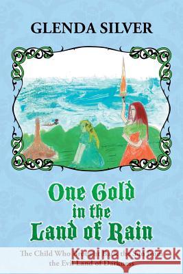 One Gold in the Land of Rain: The Child Who Brought Back the Sun from the Evil Land of Darkness Silver, Glenda 9781490804903