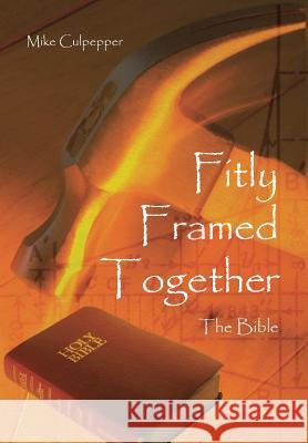 Fitly Framed Together: The Bible Culpepper, Mike 9781490805283 WestBow Press